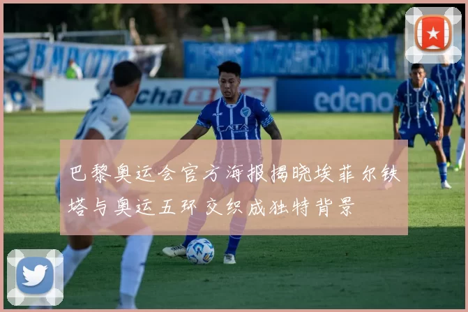 巴黎奥运会官方海报揭晓埃菲尔铁塔与奥运五环交织成独特背景