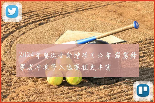 2024年奥运会新增项目公布 霹雳舞攀岩冲浪等入选赛程更丰富